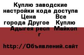 Куплю заводские настройки кода доступа  › Цена ­ 100 - Все города Другое » Куплю   . Адыгея респ.,Майкоп г.